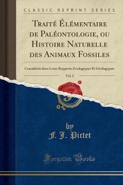 Trait l mentaire de Pal ontologie, Ou Histoire Naturelle Des Animaux Fossiles, Vol. 2, F J Pictet - Paperback - 9780243935819
