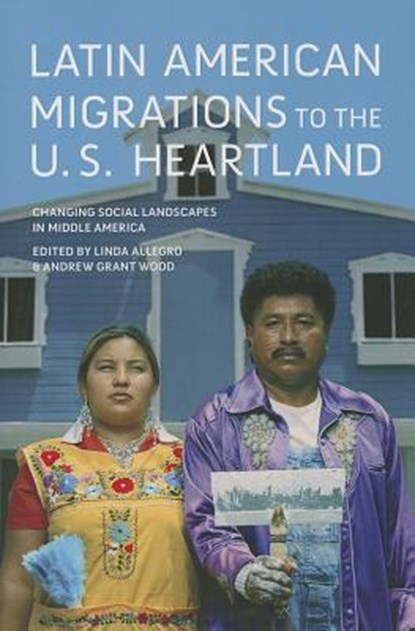 Latin American Migrations to the U.S. Heartland, Linda Allegro ; Andrew Grant Wood - Gebonden - 9780252037665