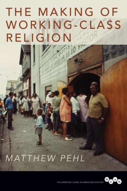 The Making of Working-Class Religion, Matthew Pehl - Gebonden - 9780252040429