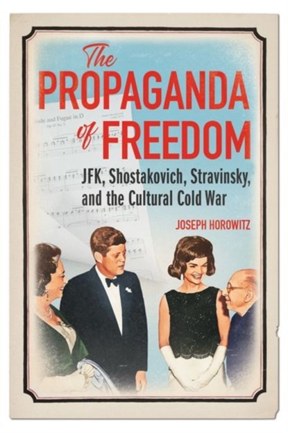 The Propaganda of Freedom, Joseph Horowitz - Gebonden - 9780252045271