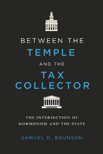 Between the Temple and the Tax Collector: The Intersection of Mormonism and the State, Samuel D. Brunson - Gebonden - 9780252046322