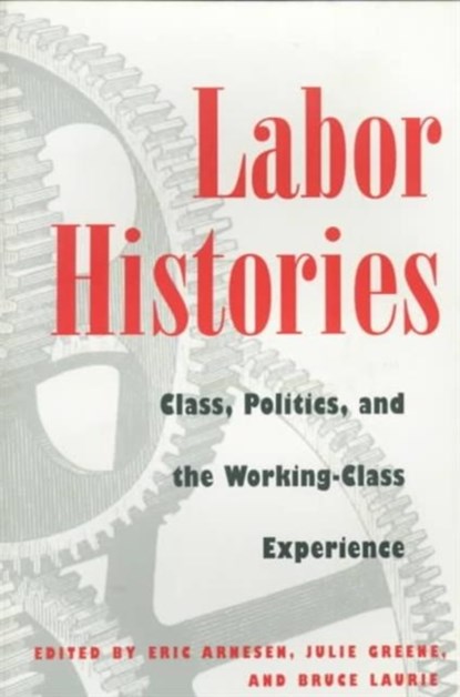 Labor Histories, Eric Arnesen ; Julie Greene ; Bruce Laurie - Paperback - 9780252067105