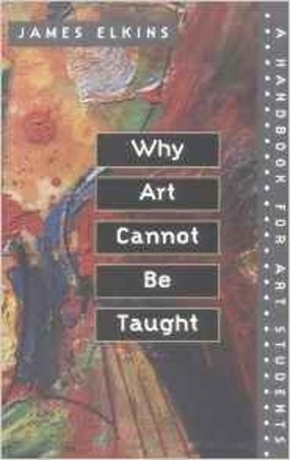 Why Art Cannot Be Taught, James Elkins - Paperback - 9780252069505