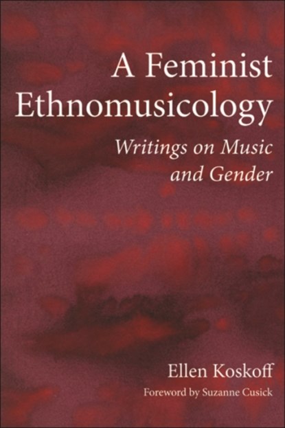A Feminist Ethnomusicology, Ellen Koskoff - Paperback - 9780252080074