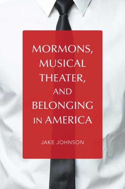 Mormons, Musical Theater, and Belonging in America, Jake Johnson - Paperback - 9780252084331