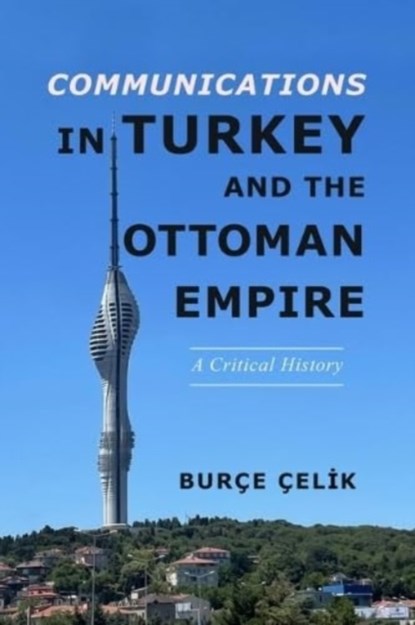 Communications in Turkey and the Ottoman Empire, Burce Celik - Paperback - 9780252087394