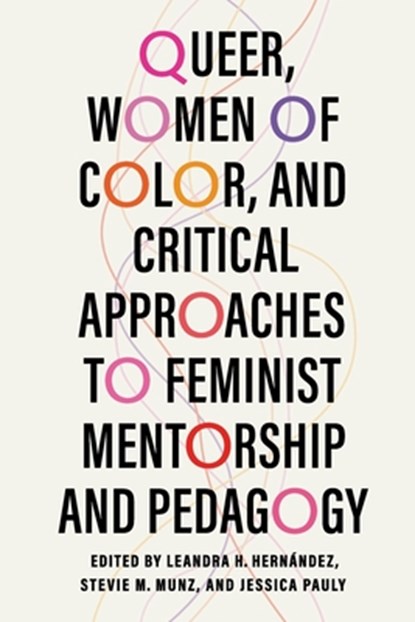 Queer, Women of Color, and Critical Approaches to Feminist Mentorship and Pedagogy, Leandra H. Hernández - Paperback - 9780252088902