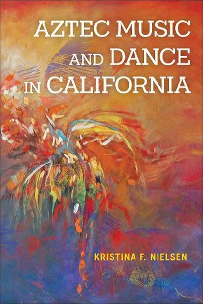 Aztec Music and Dance in California, Kristina F. Nielsen - Paperback - 9780252089091
