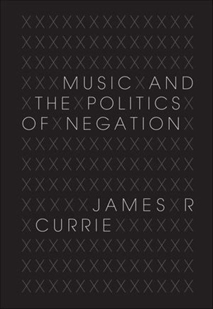 Music and the Politics of Negation, James R. Currie - Ebook - 9780253005229