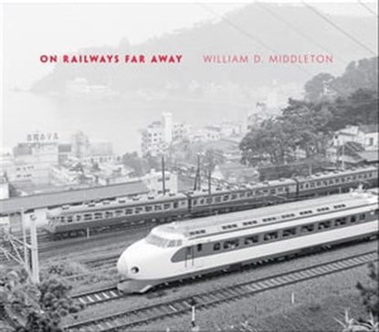 On Railways Far Away, William D. Middleton - Ebook - 9780253005946