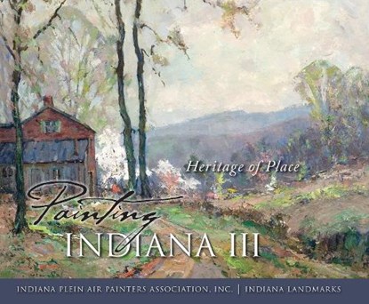 Painting Indiana III, Inc. Indiana Plein Air Painters Association ; Indiana Landmarks - Gebonden - 9780253008527