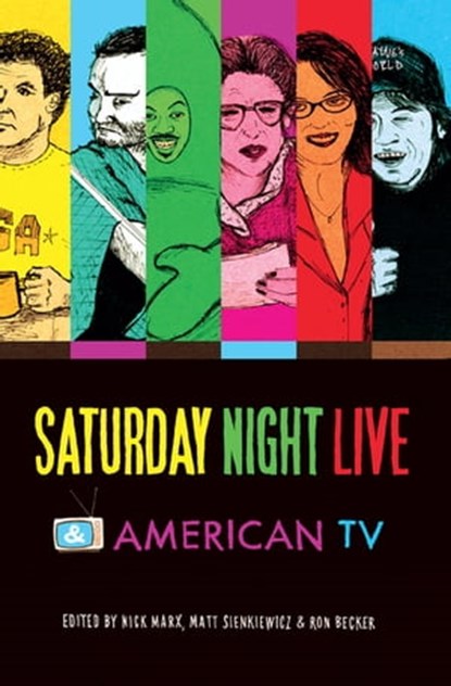 Saturday Night Live & American TV, Nick Marx ; Matt Sienkiewicz ; Ron Becker - Ebook - 9780253010902