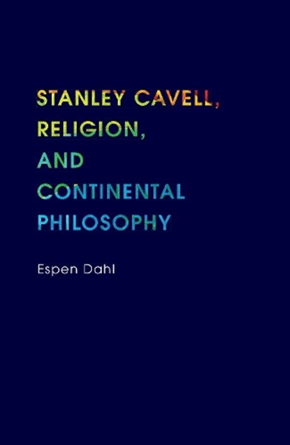 Stanley Cavell, Religion, and Continental Philosophy, Espen Dahl - Gebonden - 9780253012029