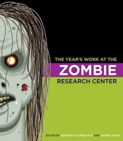 The Year's Work at the Zombie Research Center, Stephen Watt ; Dan Hassler-Forest ; Erik Bohman ; Stephen Shapiro ; Jack Raglin ; Atia Sattar ; Seth Morton ; Andrea Ruthven ; Tatjana Soldat-Jaffe ; John Gibson ; Jonathan P. Eburne ; Stephen Schneider ; Jeffrey T. Nealon - Ebook - 9780253013927