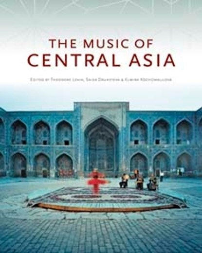 The Music of Central Asia, Theodore Levin ; Saida Daukeyeva ; Elmira Koechumkulova - Gebonden - 9780253017512