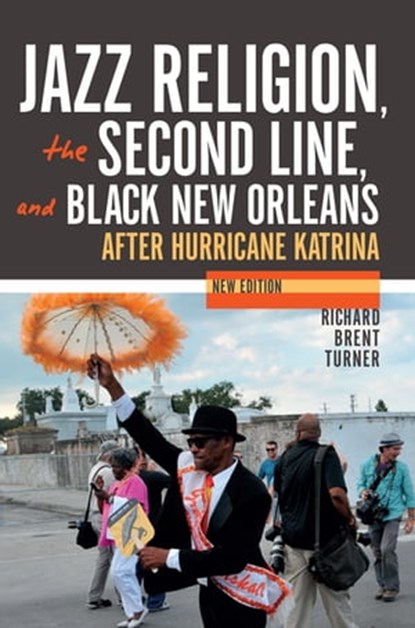 Jazz Religion, the Second Line, and Black New Orleans, Richard Brent Turner - Ebook - 9780253025128