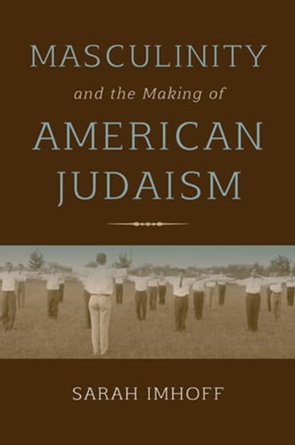 Masculinity and the Making of American Judaism, Sarah Imhoff - Ebook - 9780253026361