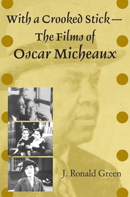 With a Crooked Stick—The Films of Oscar Micheaux, J. Ronald Green - Ebook - 9780253027702