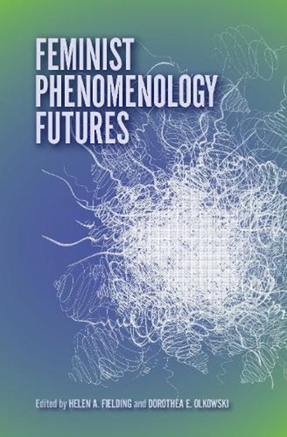 Feminist Phenomenology Futures, Helen A. Fielding ; Dorothea E. Olkowski - Paperback - 9780253029942
