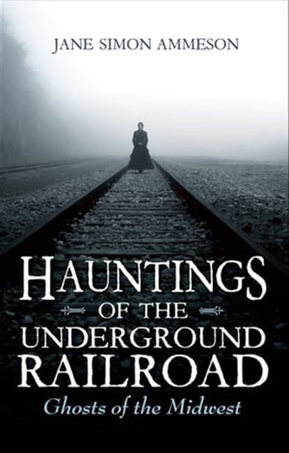 Hauntings of the Underground Railroad, Jane Simon Ammeson - Ebook - 9780253031297