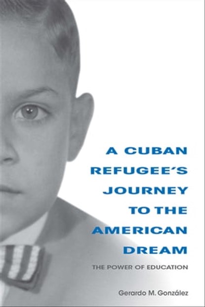 A Cuban Refugee's Journey to the American Dream, Gerardo M. González - Ebook - 9780253035578