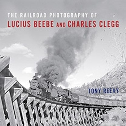 The Railroad Photography of Lucius Beebe and Charles Clegg, Tony Reevy - Gebonden - 9780253036674