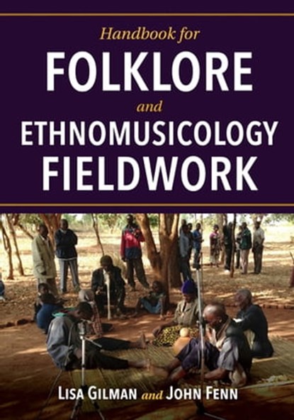 Handbook for Folklore and Ethnomusicology Fieldwork, Lisa Gilman ; John Fenn - Ebook - 9780253040282