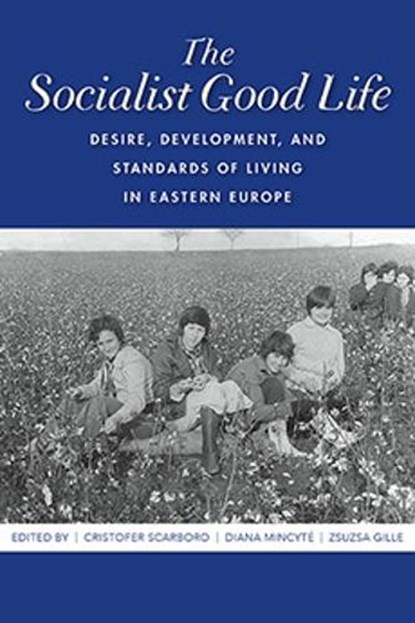 The Socialist Good Life, Cristofer Scarboro ; Diana Mincyte ; Zsuzsa Gille - Paperback - 9780253047793