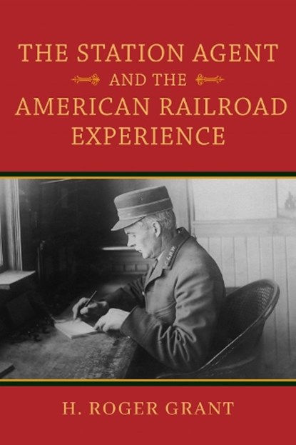 The Station Agent and the American Railroad Experience, H. Roger Grant - Gebonden - 9780253064349