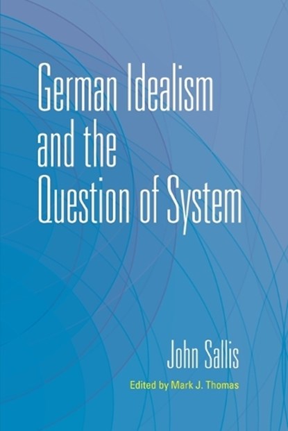 German Idealism and the Question of System, John (Boston College) Sallis - Paperback - 9780253069719