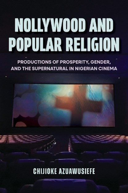 Nollywood and Popular Religion, Chijioke Azuawusiefe - Gebonden - 9780253076144