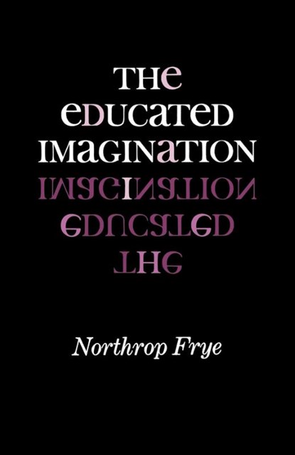 The Educated Imagination, Northrop Frye - Paperback - 9780253200884