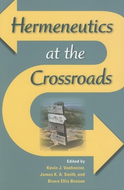 Hermeneutics at the Crossroads, Kevin J. Vanhoozer ; James K. A. Smith ; Bruce Ellis Benson - Paperback - 9780253218490