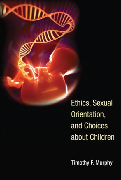 Ethics, Sexual Orientation, and Choices about Children, Timothy F. (University of Illinois) Murphy - Gebonden - 9780262018050