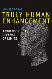 Agar, N: Truly Human Enhancement - A Philosophical Defense o | Nicholas Agar | 