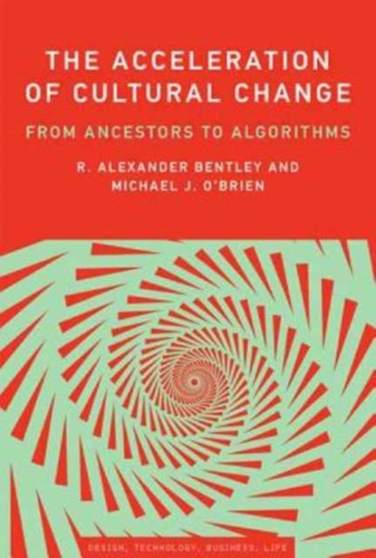 The Acceleration of Cultural Change, R. ALEXANDER (PROFESSOR,  University of Tennessee) Bentley ; Michael J. (Vice-President for Academic Affairs and Provost, Texas A&M University - San Antonio) O'Brien - Gebonden - 9780262036955