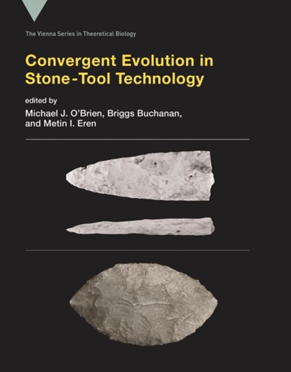 Convergent Evolution in Stone-Tool Technology, MICHAEL J. (VICE-PRESIDENT FOR ACADEMIC AFFAIRS AND PROVOST,  Texas A&M University - San Antonio) O'Brien ; Briggs (Assistant Professor, The University of Tulsa) Buchanan ; Metin I. (Assistant Professor and Director of Archaeology, Kent State University) Eren - Gebonden - 9780262037839