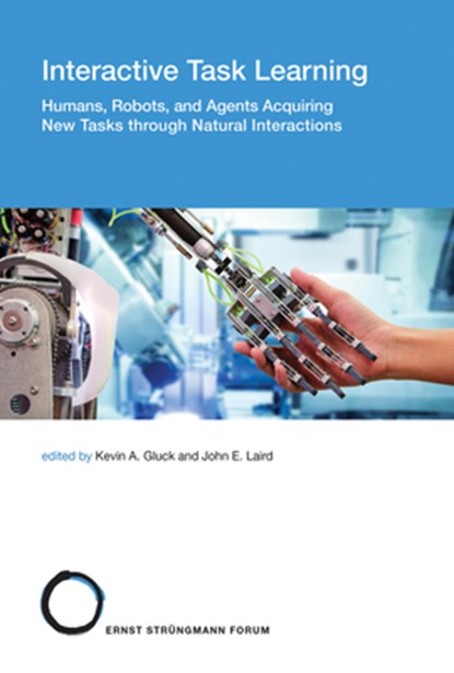 Interactive Task Learning, KEVIN A. (PRINCIPAL COGNITIVE SCIENTIST,  Air Force Research Laboratory) Gluck ; John E. (Professor, University of Michigan) Laird - Gebonden - 9780262038829