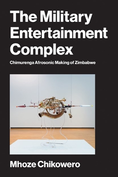 The Military Entertainment Complex, Mhoze Chikowero - Paperback - 9780262053310