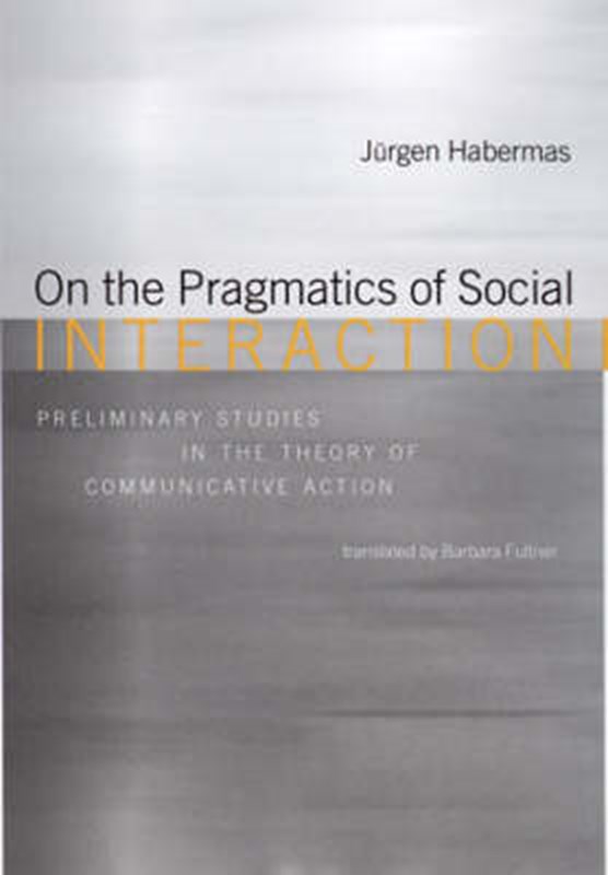 On the Pragmatics of Social Interaction - Preliminary Studies in the Theory of Communicative Action (OBE)