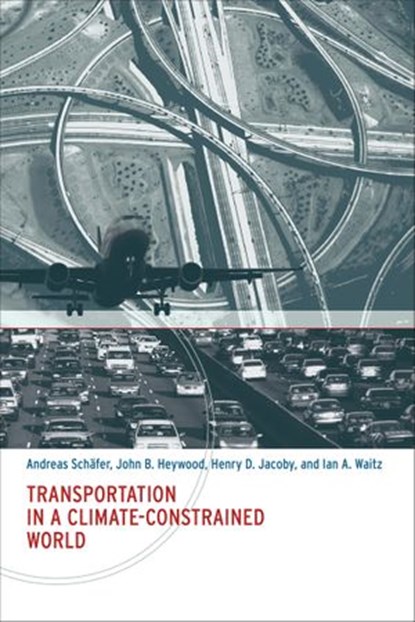 Transportation in a Climate-Constrained World, Andreas Schafer ; John B. Heywood ; Henry D. Jacoby ; Ian A. Waitz - Ebook - 9780262296892