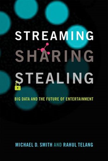 Streaming, Sharing, Stealing, Michael D. Smith ; Rahul Telang - Ebook - 9780262335898