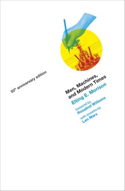 Men, Machines, and Modern Times, 50th Anniversary Edition, Elting E. Morison - Ebook - 9780262336598