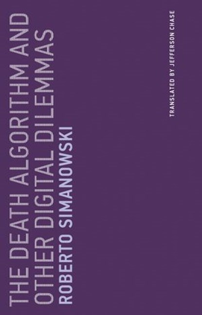The Death Algorithm and Other Digital Dilemmas, Roberto Simanowski - Ebook - 9780262350679