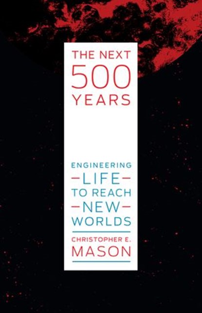 The Next 500 Years, Christopher E. Mason - Ebook - 9780262360067