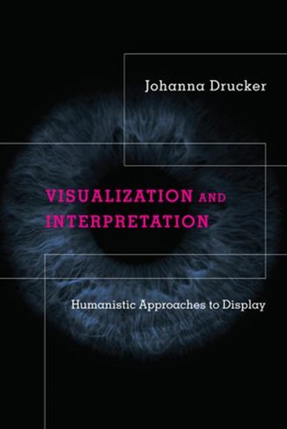 Visualization and Interpretation, Johanna Drucker - Ebook - 9780262361163