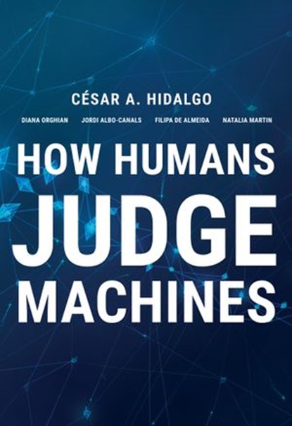 How Humans Judge Machines, Cesar A. Hidalgo ; Jordi Albo Canals ; Filipa De Almeida ; Natalia Martin ; Diana Orghian - Ebook - 9780262362528