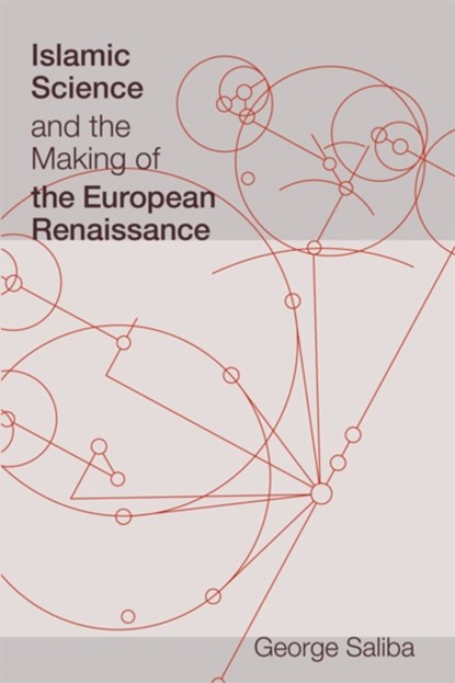 Islamic Science and the Making of the European Renaissance, GEORGE (PROFESSOR OF ARABIC AND ISLAMIC SCIENCE,  Columbia University) Saliba - Paperback - 9780262516150