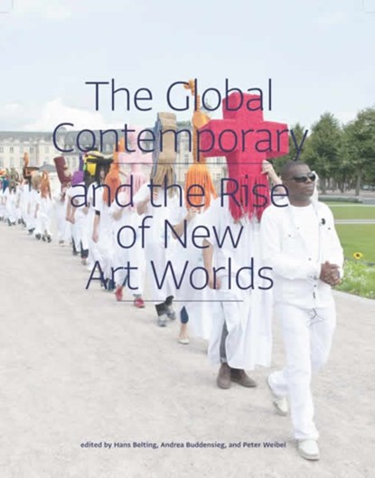 The Global Contemporary and the Rise of New Art Worlds, Hans Belting ; Andrea Buddensieg ; Peter (ZKM/Center for Art and Media Technology) Weibel - Paperback - 9780262518345
