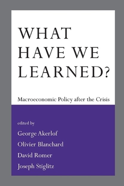 What Have We Learned?, GEORGE A. (UNIVERSITY OF CALIFORNIA,  Berkeley) Akerlof ; Olivier (MIT) Blanchard ; David (Herman Royer Professor in Political Economy) Romer ; Joseph E. (Columbia University) Stiglitz - Paperback - 9780262529853